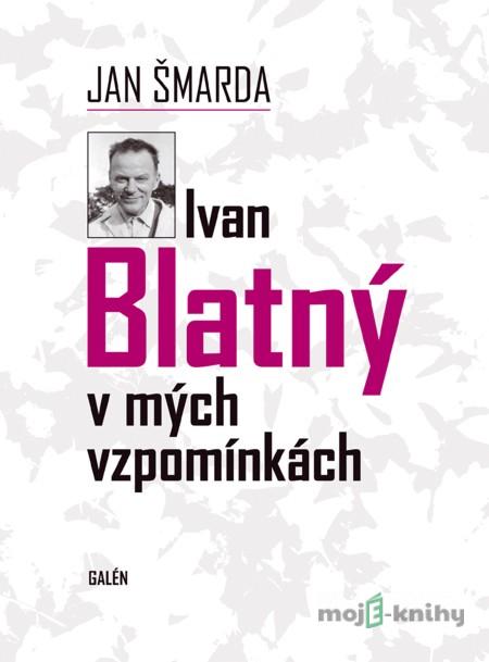 Ivan Blatný v mých vzpomínkách - Jan Šmarda Ivan Blatný v mých vzpomínkách - Jan Šmarda