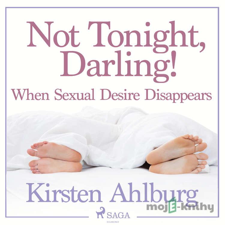 Not Tonight, Darling! When Sexual Desire Disappears (EN) - Kirsten Ahlburg Not Tonight, Darling! When Sexual Desire Disappears (EN) - Kirsten Ahlburg
