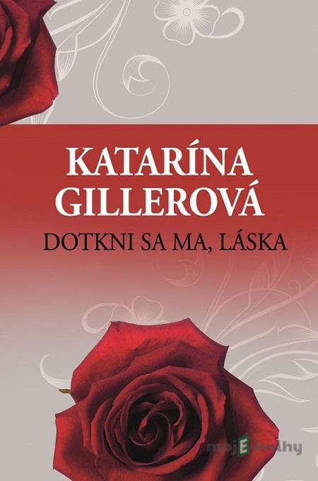 Dotkni sa ma, láska - Katarína Gillerová Dotkni sa ma, láska - Katarína Gillerová