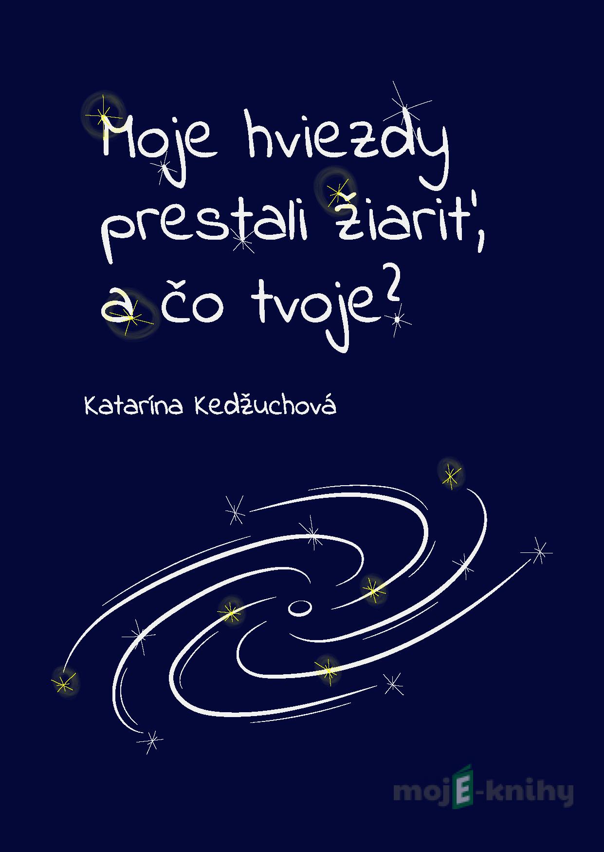 Moje hviezdy prestali žiariť, a čo tvoje? - Katarína Kedžuchová Moje hviezdy prestali žiariť, a čo tvoje? - Katarína Kedžuchová