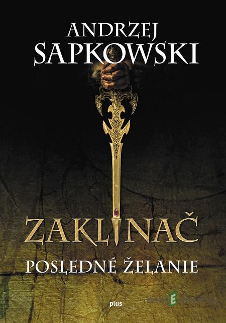 Zaklínač I.: Posledné želanie - Andrzej Sapkowski Zaklínač I.: Posledné želanie - Andrzej Sapkowski