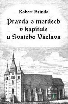 Pravda o mordech v kapitule u Svatého Václava - Robert Brinda