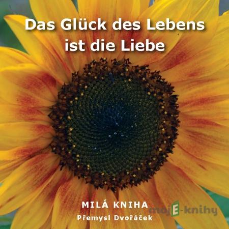 Das Glück des Lebens ist die Liebe - Přemysl Dvořáček Das Glück des Lebens ist die Liebe - Přemysl Dvořáček
