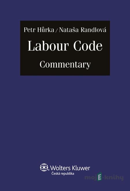 Labour Code Commentary - Petr Hůrka, Nataša Randlová, Labour Code Commentary - Petr Hůrka, Nataša Randlová,