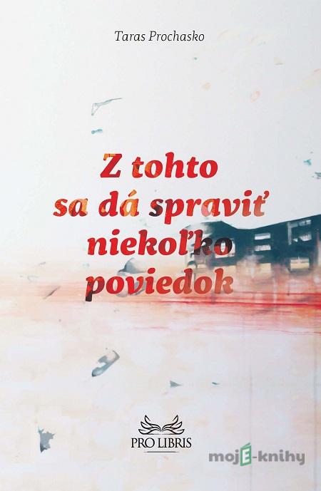 Z tohto sa dá spraviť niekoľko poviedok - Taras Prochasko Z tohto sa dá spraviť niekoľko poviedok - Taras Prochasko
