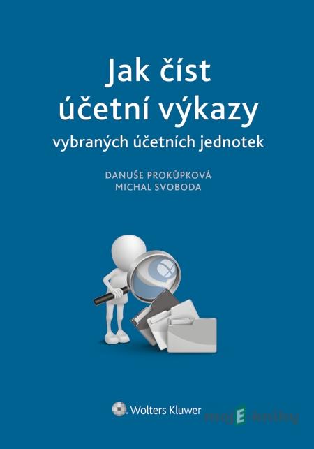Jak číst účetní výkazy vybraných účetních jednotek - Danuše Prokůpková, Michal Svoboda Jak číst účetní výkazy vybraných účetních jednotek - Danuše Prokůpková, Michal Svoboda