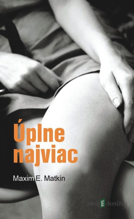 Úplne najviac - Maxim E. Matkin Úplne najviac - Maxim E. Matkin