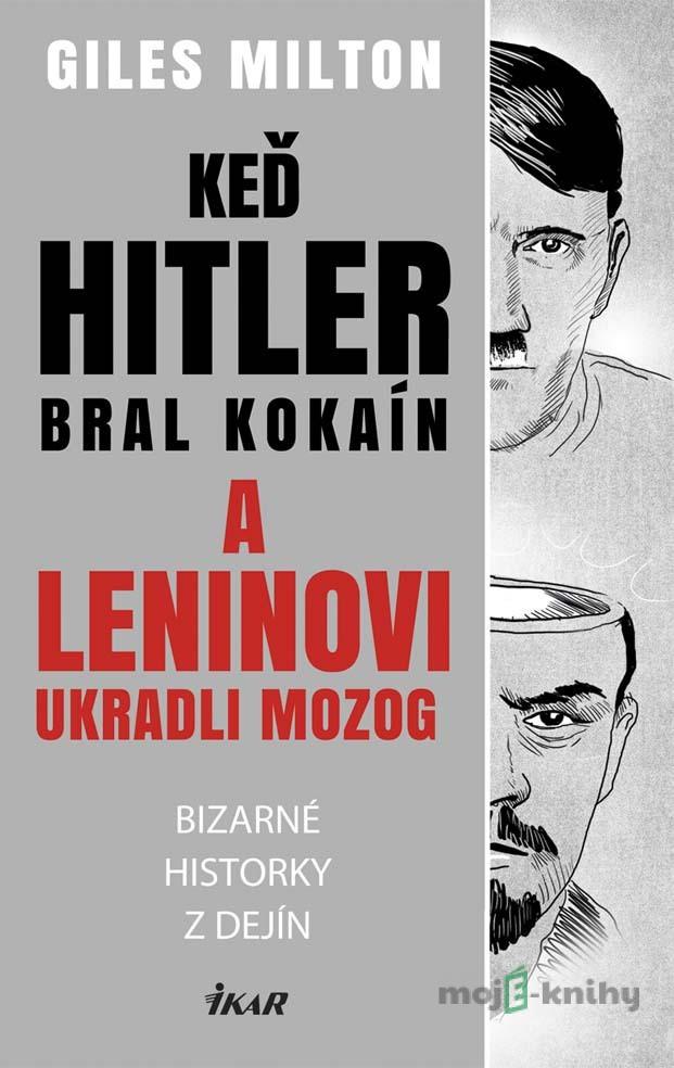 Keď Hitler bral kokaín a Leninovi ukradli moozog - Giles Milton Keď Hitler bral kokaín a Leninovi ukradli moozog - Giles Milton