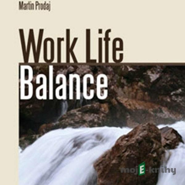 Work Life Balance-prežite krízu a naučte sa vychutnávať si život - Martin Prodaj