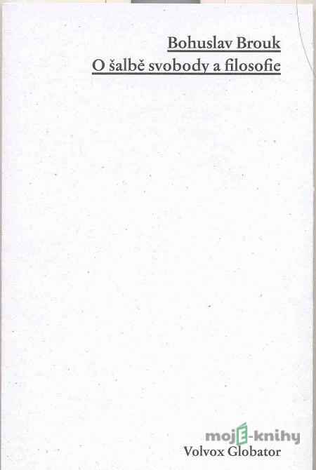 O šalbě svobody a filosofie - Bohuslav Brouk O šalbě svobody a filosofie - Bohuslav Brouk