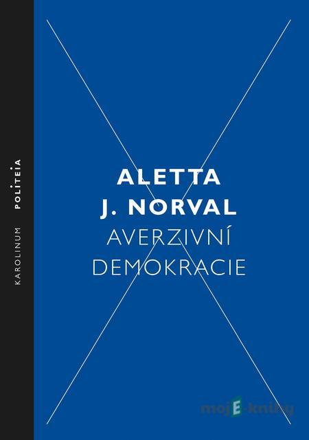 Averzivní demokracie - Aletta J. Norval Averzivní demokracie - Aletta J. Norval