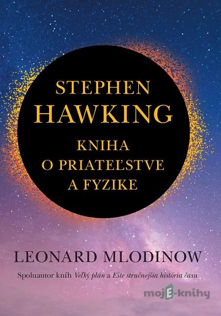 Stephen Hawking: Kniha o priateľstve a fyzike - Leonard Mlodinow Stephen Hawking: Kniha o priateľstve a fyzike - Leonard Mlodinow