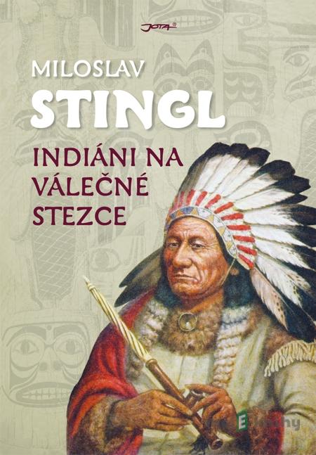 Indiáni na válečné stezce - Miloslav Stingl Indiáni na válečné stezce - Miloslav Stingl