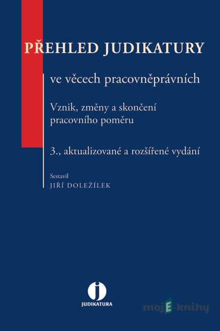 Přehled judikatury ve věcech pracovněprávních - Vznik, změny a skončení pracovního poměru, 3. vyd. - Jiří Doležílek Přehled judikatury ve věcech pracovněprávních - Vznik, změny a skončení pracovního poměru, 3. vyd. - Jiří Doležílek