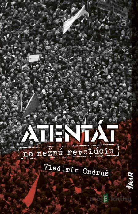 Atentát na nežnú revolúciu - Vladimír Ondruš Atentát na nežnú revolúciu - Vladimír Ondruš