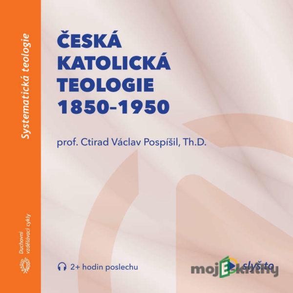 Česká katolická teologie 1850-1950 a přírodní vědy - prof. Ctirad Václav Pospíšil