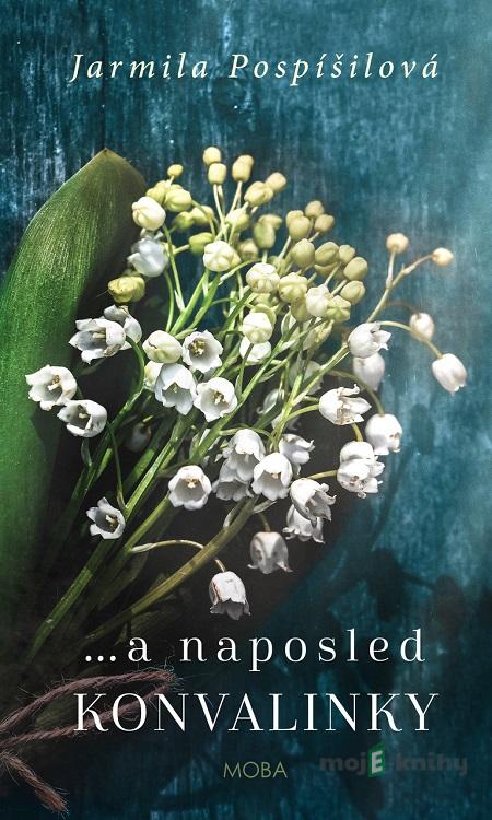 …a naposled konvalinky - Jarmila Pospíšilová …a naposled konvalinky - Jarmila Pospíšilová