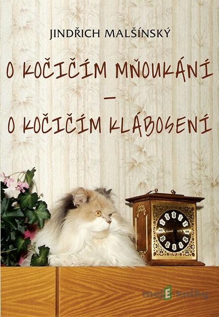 O kočičím mňoukání - O kočičím klábosení - Jindřich Malšínský O kočičím mňoukání - O kočičím klábosení - Jindřich Malšínský