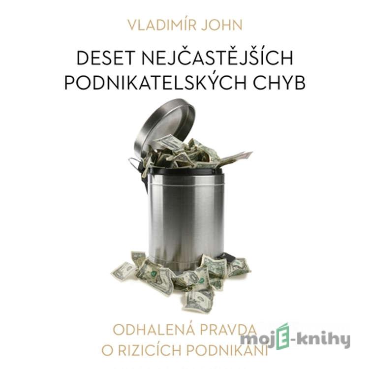 Deset nejčastějších podnikatelských chyb - Vladimír John Deset nejčastějších podnikatelských chyb - Vladimír John