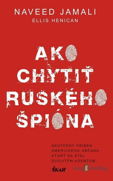 Ako chytiť ruského špióna - Naveed Jamali, Ellis Helican Ako chytiť ruského špióna - Naveed Jamali, Ellis Helican