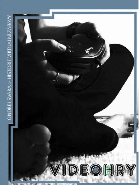 VIDEOHRY: historie virtuální zábavy - Ondřej Švára VIDEOHRY: historie virtuální zábavy - Ondřej Švára