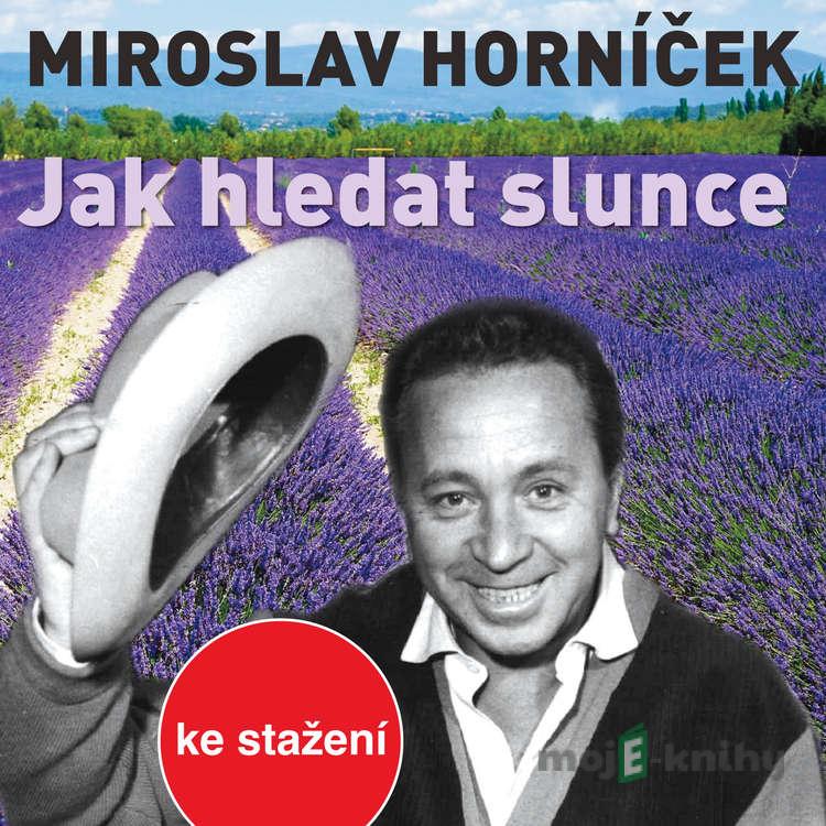 Jak hledat slunce - Miroslav Horníček Jak hledat slunce - Miroslav Horníček