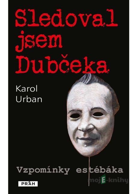Sledoval jsem Dubčeka - Karol Urban Sledoval jsem Dubčeka - Karol Urban