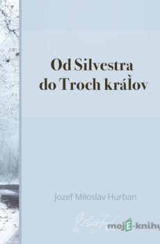 Od Silvestra do Troch kráľov - Jozef Miloslav Hurban