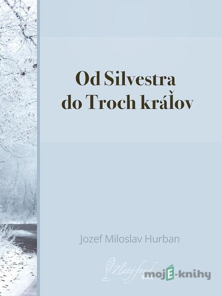 Od Silvestra do Troch kráľov - Jozef Miloslav Hurban Od Silvestra do Troch kráľov - Jozef Miloslav Hurban