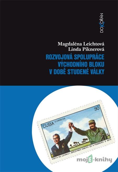Rozvojová spolupráce východního bloku v době studené války - Magdaléna Leichtová, Linda Piknerová Rozvojová spolupráce východního bloku v době studené války - Magdaléna Leichtová, Linda Piknerová