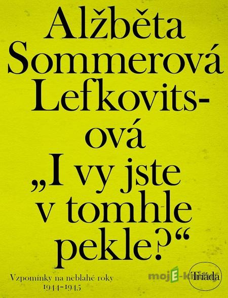 I vy jste v tomhle pekle? - Alžběta Sommerová Lefkovitsová I vy jste v tomhle pekle? - Alžběta Sommerová Lefkovitsová