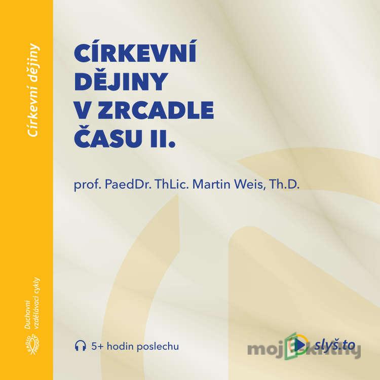 Církevní dějiny v zrcadle času II. - Martin Weis Církevní dějiny v zrcadle času II. - Martin Weis