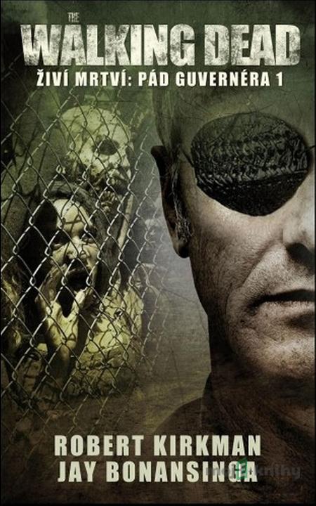 The Walking Dead - Pád Guvernéra 1 - Robert Kirkman, Jay Bonansinga The Walking Dead - Pád Guvernéra 1 - Robert Kirkman, Jay Bonansinga