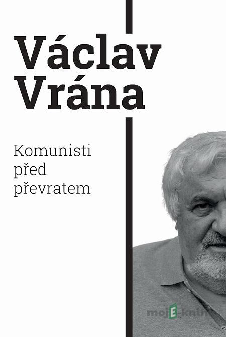 Komunisti před převratem - Václav Vrána Komunisti před převratem - Václav Vrána