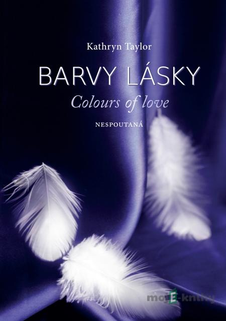 Barvy lásky - Nespoutaná - Kathryn Taylor Barvy lásky - Nespoutaná - Kathryn Taylor