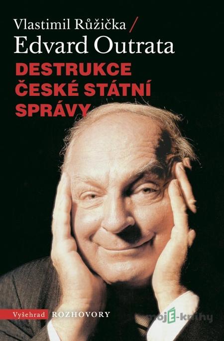 Destrukce české státní správy - Edvard Outrata, Vlastimil Růžička Destrukce české státní správy - Edvard Outrata, Vlastimil Růžička