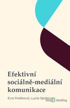 Efektivní sociálně-mediální komunikace - Eva Poláková, Lucia Spálová