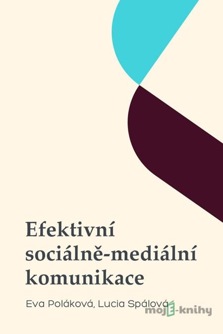 Efektivní sociálně-mediální komunikace - Eva Poláková, Lucia Spálová Efektivní sociálně-mediální komunikace - Eva Poláková, Lucia Spálová