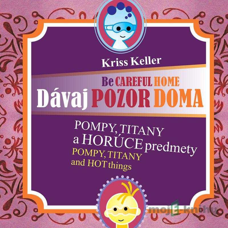 Dávaj pozor doma - Pompy, Titany a horúce predmety - Kriss Keller Dávaj pozor doma - Pompy, Titany a horúce predmety - Kriss Keller