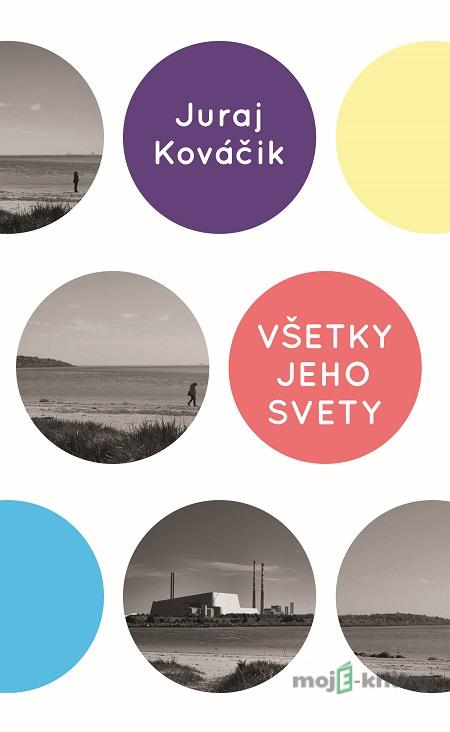 Všetky jeho svety - Juraj Kováčik Všetky jeho svety - Juraj Kováčik