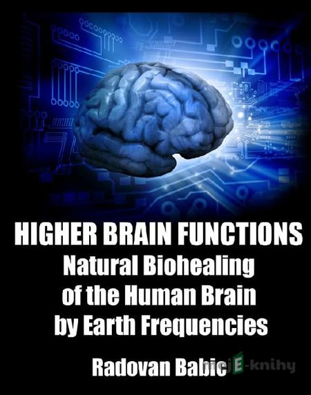 Higher brain functions: Natural biohealing of the human brain by earth frequencies - Radovan Babic Higher brain functions: Natural biohealing of the human brain by earth frequencies - Radovan Babic