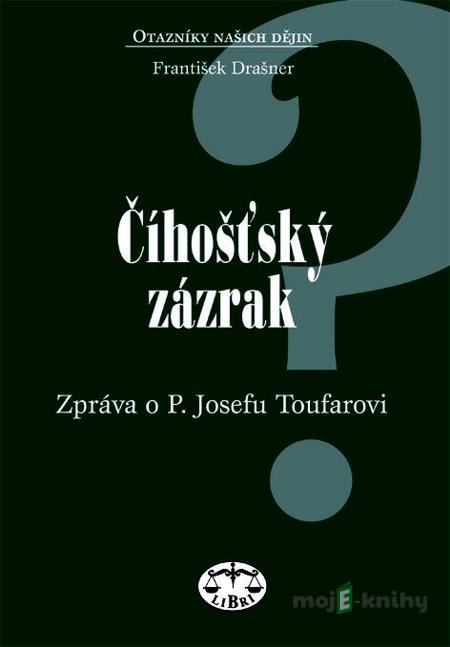 Číhošťský zázrak - zpráva o P. Josefu Toufarovi - František Drašner Číhošťský zázrak - zpráva o P. Josefu Toufarovi - František Drašner