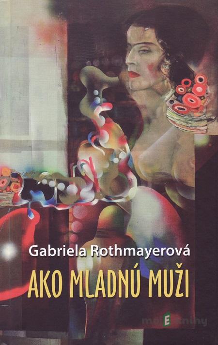 Ako mladnú muži - Gabriela Rothmayerová Ako mladnú muži - Gabriela Rothmayerová