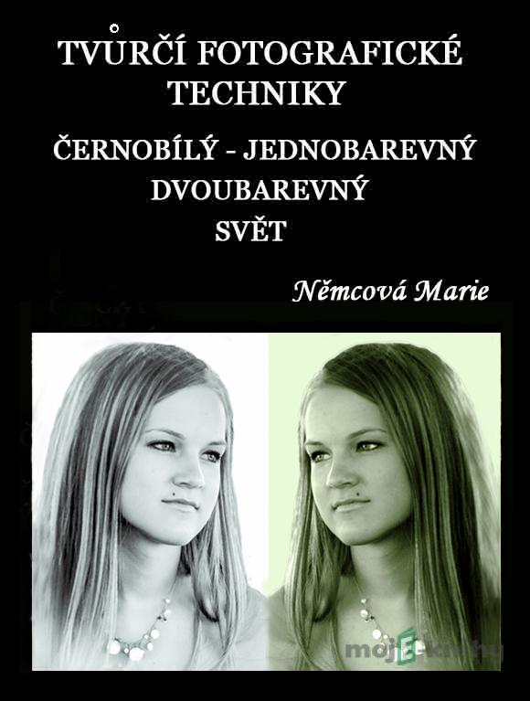 Tvůrčí fotografické techniky Černobílý, jednobarevný a dvoubarevný svět - Marie Němcová Tvůrčí fotografické techniky Černobílý, jednobarevný a dvoubarevný svět - Marie Němcová