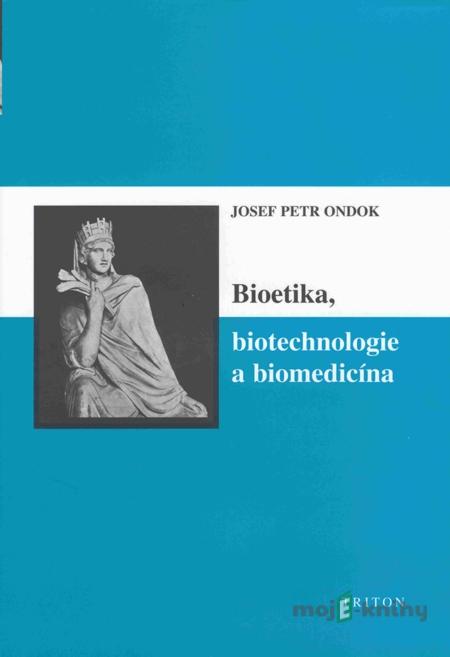 Bioetika, biotechnologie a biomedicína - Josef Petr Ondok Bioetika, biotechnologie a biomedicína - Josef Petr Ondok