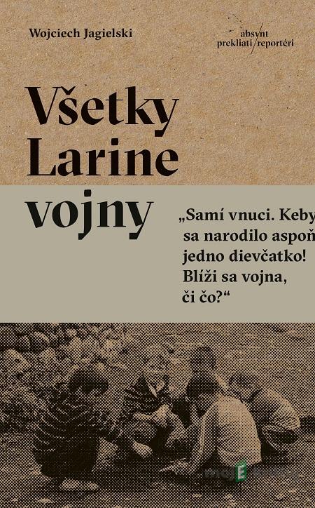Všetky Larine vojny - Wojciech Jagielski Všetky Larine vojny - Wojciech Jagielski
