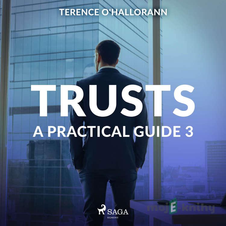 Trusts – A Practical Guide 3 (EN) - Terence O'Hallorann Trusts – A Practical Guide 3 (EN) - Terence O'Hallorann