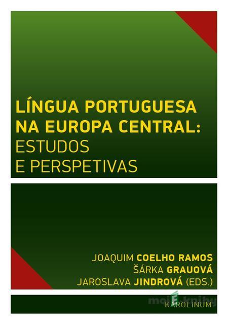 Língua Portuguesa na Europa Central: estudos e perspetivas - Joaquim Coelho Ramos, Šárka Grauová, Jaroslava Jindrová Língua Portuguesa na Europa Central: estudos e perspetivas - Joaquim Coelho Ramos, Šárka Grauová, Jaroslava Jindrová
