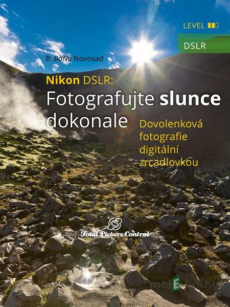 Nikon DSLR: Fotografujte slunce dokonale - B. BoNo Novosad Nikon DSLR: Fotografujte slunce dokonale - B. BoNo Novosad