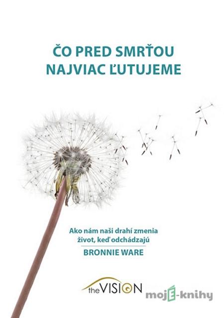 Čo pred smrťou najviac ľutujeme - Bronnie Ware Čo pred smrťou najviac ľutujeme - Bronnie Ware